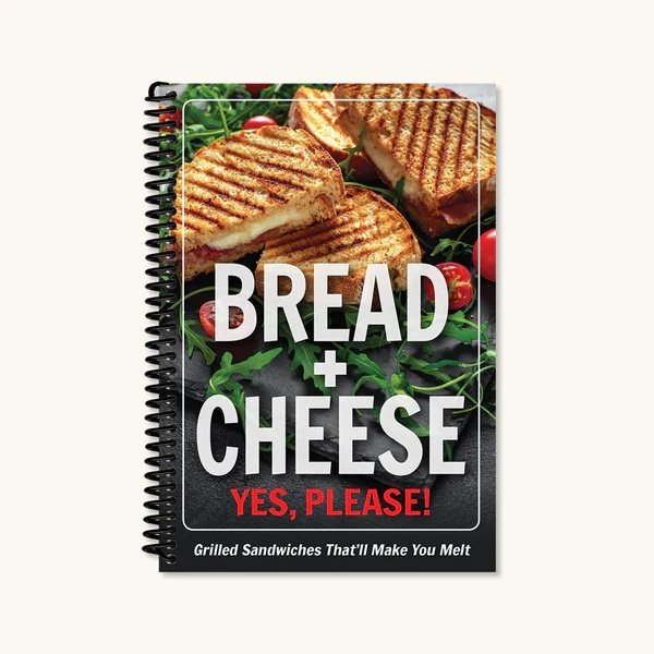Cookbook - Bread + Cheese: Yes, Please! Grilled Sandwiches That'll Make You Melt