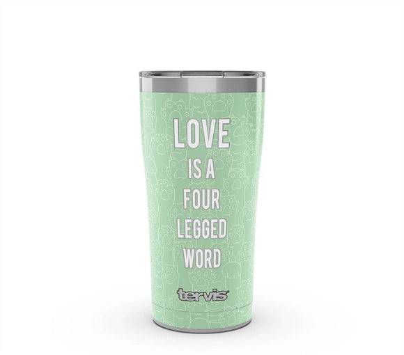 Tervis - 20oz Stainless - Love is a Four Legged Word